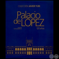 PALACIO DE LÓPEZ  ÁLBUM FOTOGRÁFICO 1892-2012 - Autor: JAVIER YUBI - Año 2012